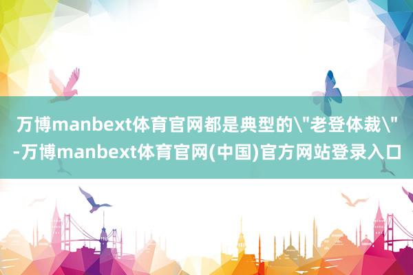 万博manbext体育官网都是典型的