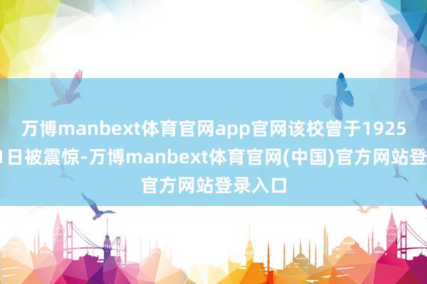 万博manbext体育官网app官网该校曾于1925年5月1日被震惊-万博manbext体育官网(中国)官方网站登录入口