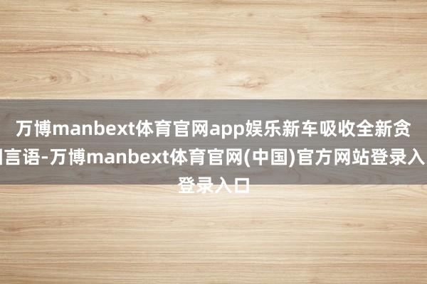 万博manbext体育官网app娱乐新车吸收全新贪图言语-万博manbext体育官网(中国)官方网站登录入口
