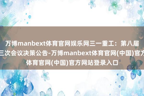 万博manbext体育官网娱乐网三一重工:第八届监事会第二十三次会议决策公告-万博manbext体育官网(中国)官方网站登录入口