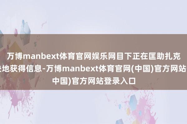 万博manbext体育官网娱乐网目下正在匡助扎克伯格更快地获得信息-万博manbext体育官网(中国)官方网站登录入口