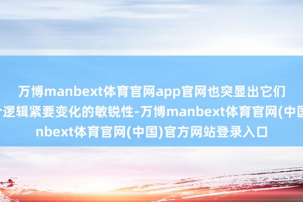 万博manbext体育官网app官网也突显出它们对港股流动性和订价逻辑紧要变化的敏锐性-万博manbext体育官网(中国)官方网站登录入口