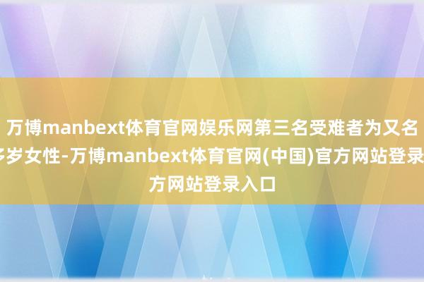 万博manbext体育官网娱乐网第三名受难者为又名60多岁女性-万博manbext体育官网(中国)官方网站登录入口