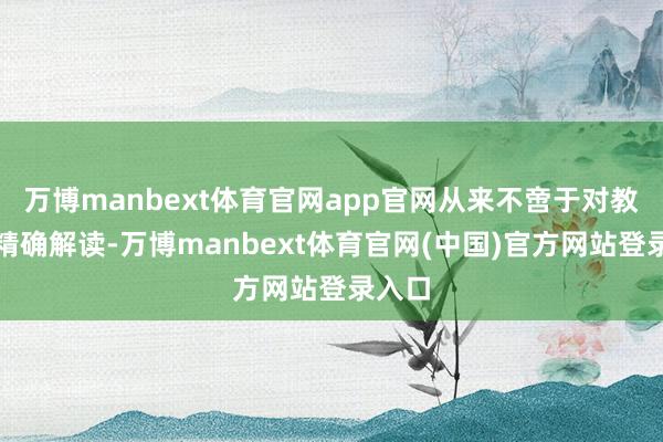 万博manbext体育官网app官网从来不啻于对教材的精确解读-万博manbext体育官网(中国)官方网站登录入口