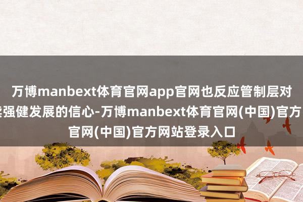 万博manbext体育官网app官网也反应管制层对公司异日抓续强健发展的信心-万博manbext体育官网(中国)官方网站登录入口