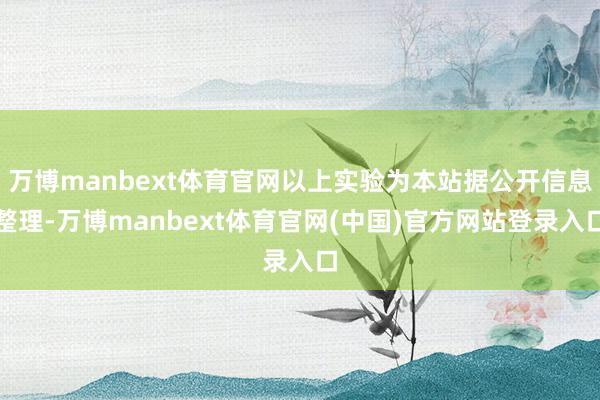 万博manbext体育官网以上实验为本站据公开信息整理-万博manbext体育官网(中国)官方网站登录入口